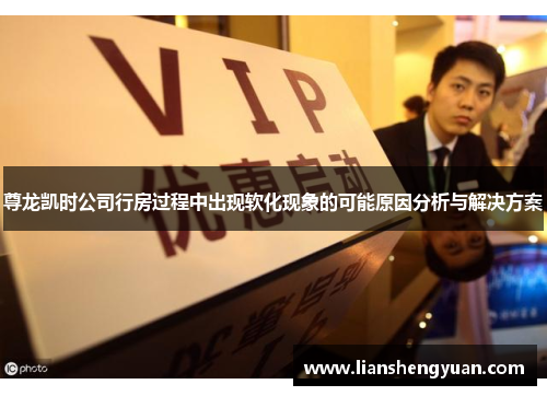 尊龙凯时公司行房过程中出现软化现象的可能原因分析与解决方案