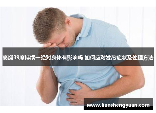 高烧39度持续一晚对身体有影响吗 如何应对发热症状及处理方法